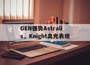 开云下载-GEN强势Astralis，Knight高光表现